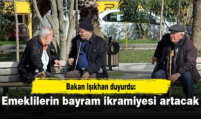 Bakan Işıkhan duyurdu: Emeklilerin bayram ikramiyesi artacak
