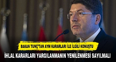 Bakan Tunç: AYM'nin ihlal kararları yargılanmanın yenilenmesi sayılmalı