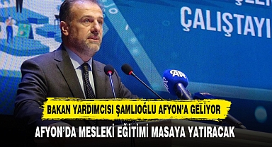 Bakan Yardımcısı Kemal Şamlıoğlu, Afyonkarahisar'da mesleki eğitimi masaya yatıracak