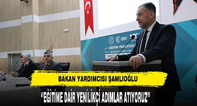 Bakan Yardımcısı Şamlıoğlu ''Eğitime Dair Yenilikçi Adımlar Atıyoruz''