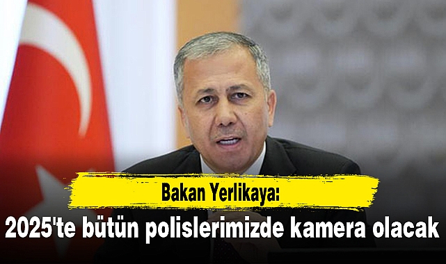 Bakan Yerlikaya: 2025'te bütün polislerimizde kamera olacak