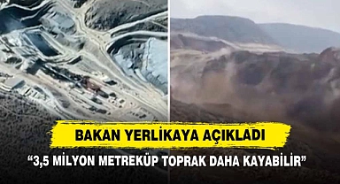 Bakan Yerlikaya Açıkladı: “3,5 Milyon Metreküp Toprak Daha Kayabilir”