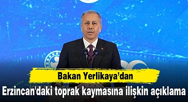 Bakan Yerlikaya'dan Erzincan'daki toprak kaymasına ilişkin açıklama