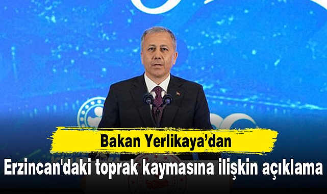 Bakan Yerlikaya'dan Erzincan'daki toprak kaymasına ilişkin açıklama