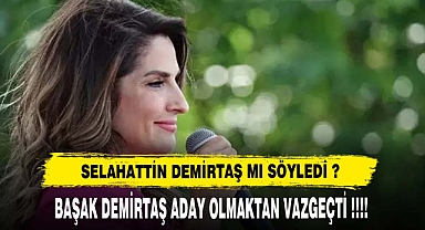 BAŞAK DEMİRTAŞ ADAY OLMAKTAN VAZGEÇTİ !!!!