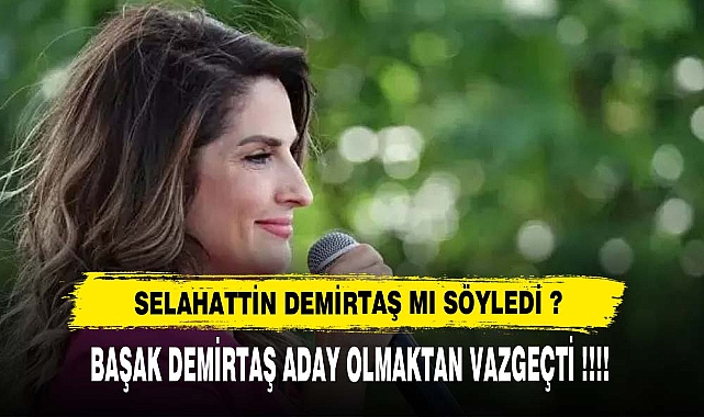 BAŞAK DEMİRTAŞ ADAY OLMAKTAN VAZGEÇTİ !!!!