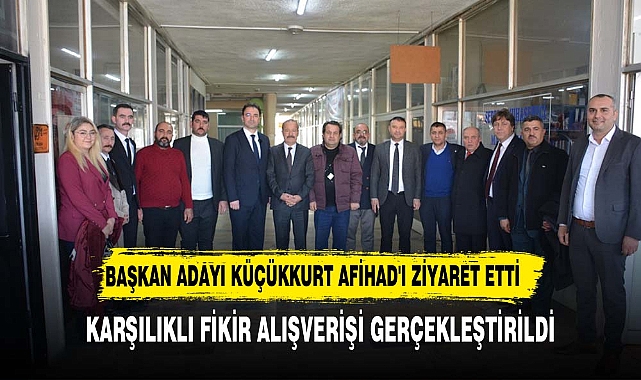 BAŞKAN ADAYI KÜÇÜKKURT AFİHAD'I ZİYARET ETTİ