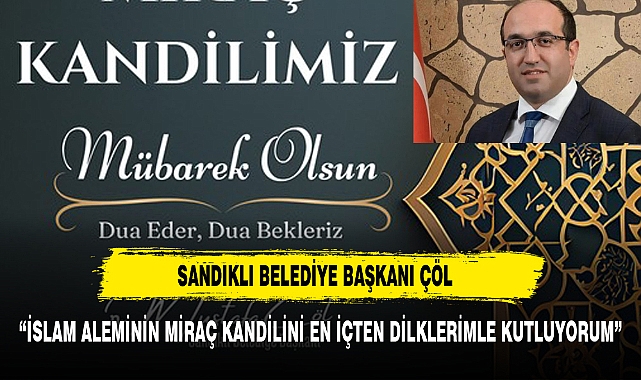 BAŞKAN ÇÖL, "İSLAM ALEMİNİN MİRAÇ KANDİLİNİ EN İÇTEN DİLEKLERİMLE KUTLARIM"