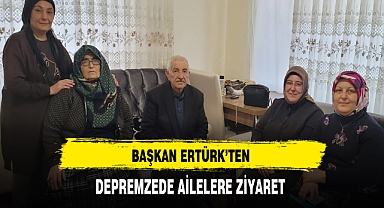 Başkan Ertürk Depremzede Aileleri Ziyaret Etti