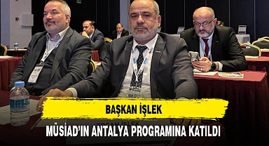 Başkan İşlek MÜSİAD'ın Antalya'daki Programına Katıldı