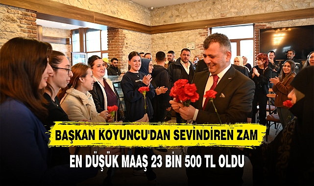 BAŞKAN KOYUNCU'DAN SEVİNDİREN ZAM
