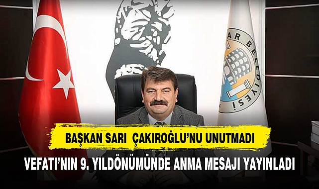 Başkan Sarı  Çakıroğlu’nu unutmadı