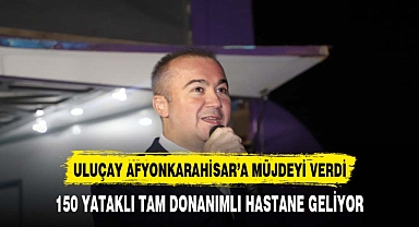 BAŞKAN ULUÇAY'DAN TAM DONANIMLI DEVLET HASTANESİ SÖZÜ