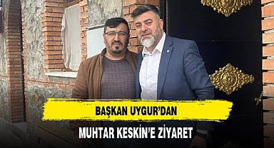 Başkan Uygur'dan Muhtar Keskin'e Ziyaret