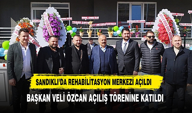 Başkan Veli Özcan, Sandıklı’da Rehabilitasyon Merkezi Açılışına Katıldı