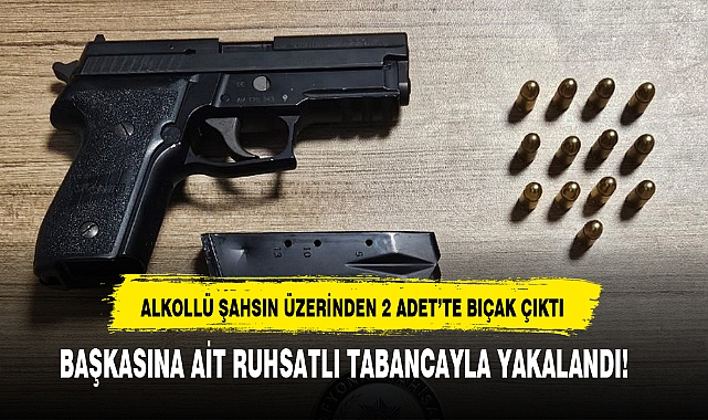 BAŞKASINA AİT RUHSATLI TABANCAYLA YAKALANDI!   
