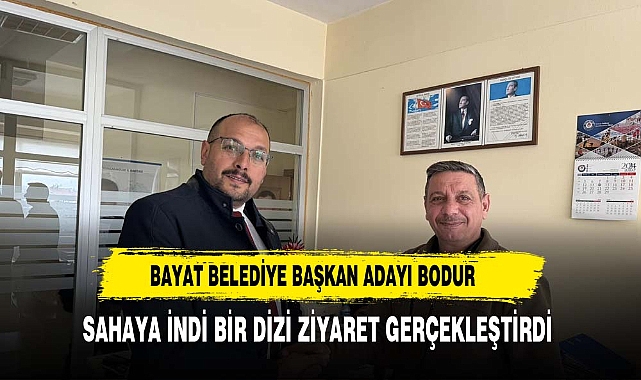 BAYAT BELEDİYE BAŞKAN ADAYI BODUR ZİYARETLERİNE DEVAM EDİYOR