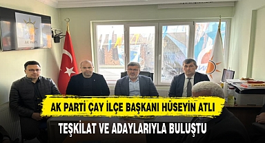 AK PARTİ ÇAY İLÇE BAŞKANI HÜSEYİN ATLI, TEŞKİLAT VE ADAYLARIYLA BULUŞTU