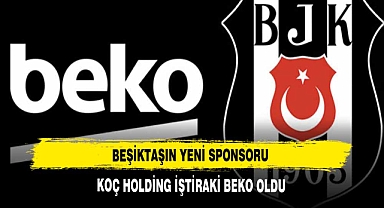 BEŞİKTAŞIN YENİ SPONSORU KOÇ HOLDİNG İŞTİRAKİ BEKO OLDU