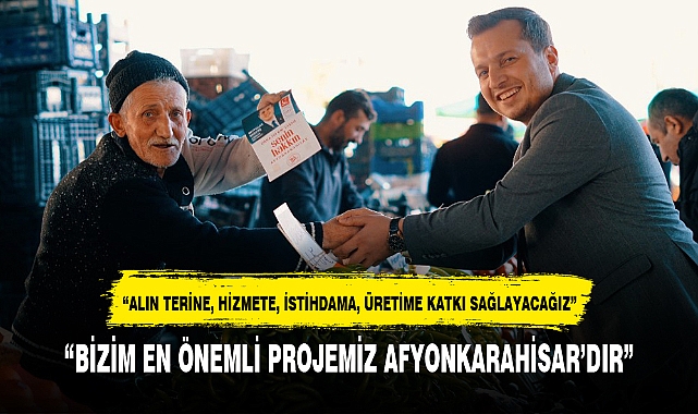 "BİZİM EN ÖNEMLİ PROJEMİZ AFYONKARAHİSAR'DIR"