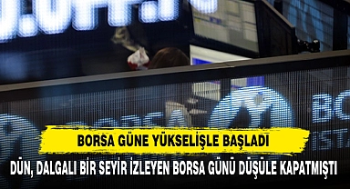 Borsa Güne Yükselişle Başladı