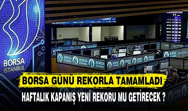 BORSA GÜNÜ REKORLA TAMAMLADI