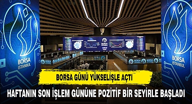 Borsa Günü Yükselişle Açtı