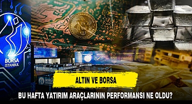 BU HAFTA YATIRIM ARAÇLARININ PERFORMANSI NE OLDU?