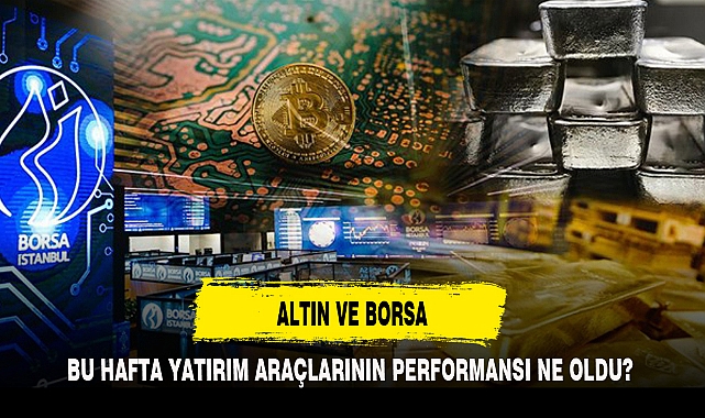 BU HAFTA YATIRIM ARAÇLARININ PERFORMANSI NE OLDU?