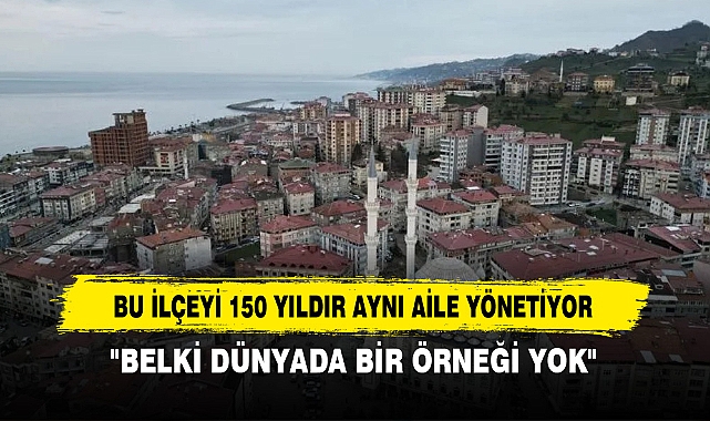Bu İlçeyi 150 Yıldır Aynı Aile Yönetiyor