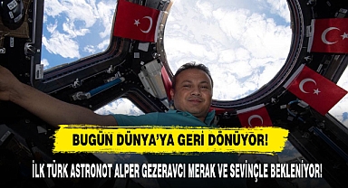 Bugün Dünya’ya Geri Dönüyor!