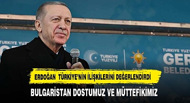 Bulgaristan dostumuz ve müttefikimiz