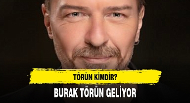 BURAK TÖRÜN GELİYOR