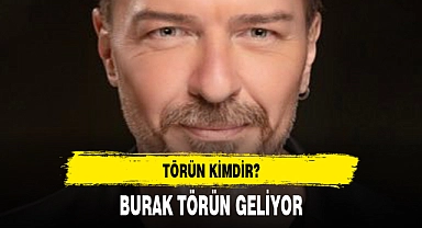 BURAK TÖRÜN GELİYOR