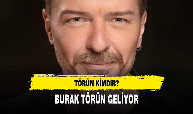 BURAK TÖRÜN GELİYOR