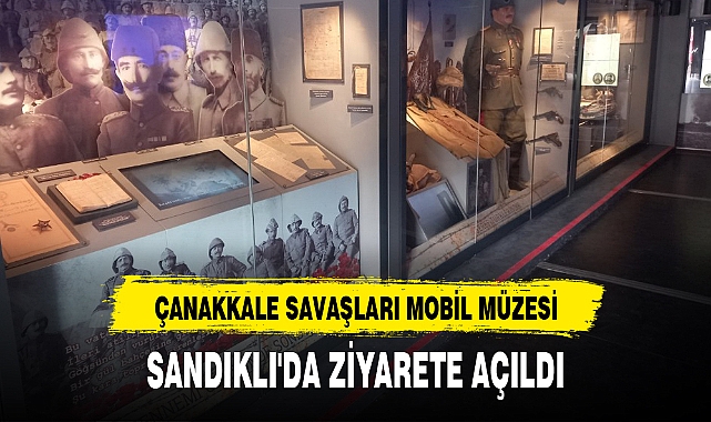 ÇANAKKALE SAVAŞLARI MOBİL MÜZESİ, SANDIKLI'DA ZİYARETE AÇILDI