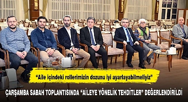 Çarşamba Sabah Toplantısında “Aileye Yönelik Tehditler” Değerlendirildi