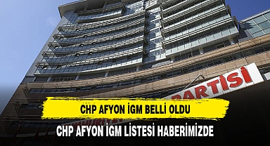 CHP AFYON İGM LİSTELERİ BELLİ OLDU