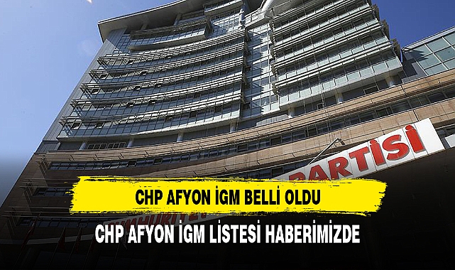 CHP AFYON İGM LİSTELERİ BELLİ OLDU
