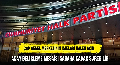 CHP'de uzun gece! 4 il ve İstanbul'un 10 ilçesinde adaylar belli gibi