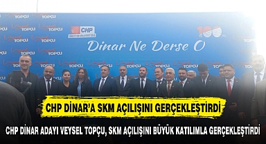 CHP DİNAR ADAYI VEYSEL TOPÇU, SKM AÇILIŞINI BÜYÜK KATILIMLA GERÇEKLEŞTİRDİ