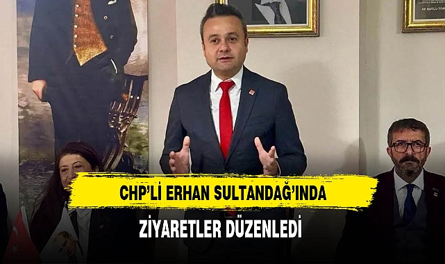 CHP'li Erhan Sultandağı'nda Ziyaretler Düzenledi