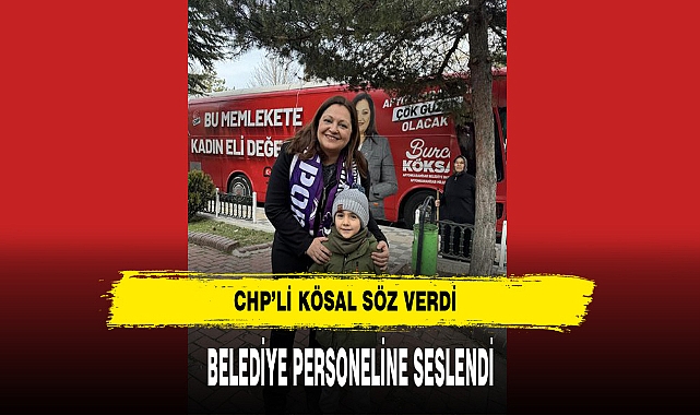 CHP'li Köksal Belediye Personeline Seslendi