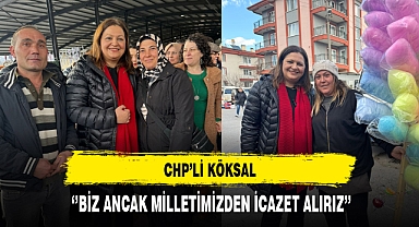 CHP'li Köksal ''Biz Ancak Milletimizden İcazet Alırız''