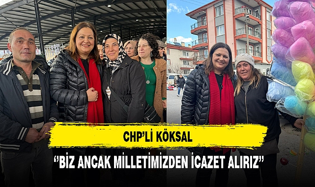 CHP'li Köksal ''Biz Ancak Milletimizden İcazet Alırız''
