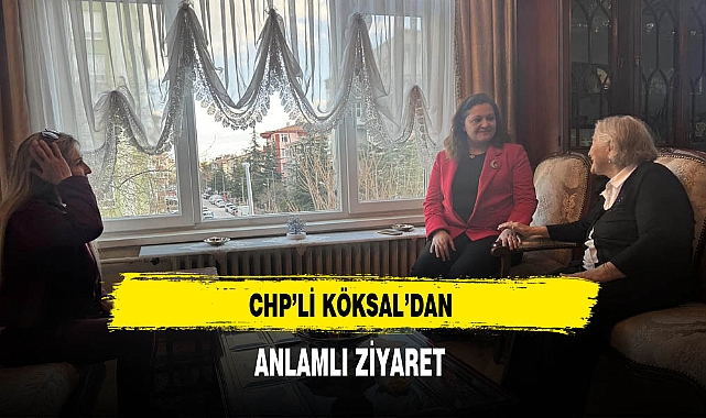 CHP'li Köksal'dan Anlamlı Ziyaret