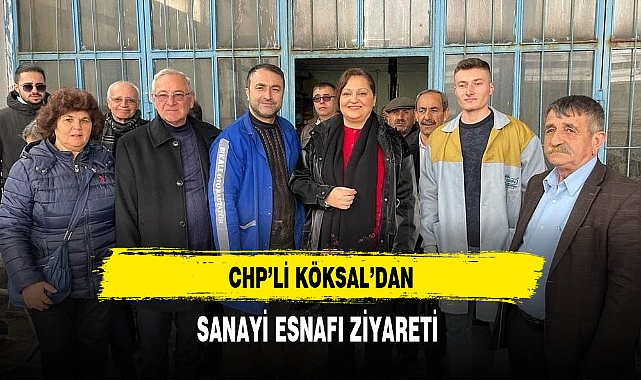 CHP'li Köksal'dan Sanayi Esnafı Ziyareti