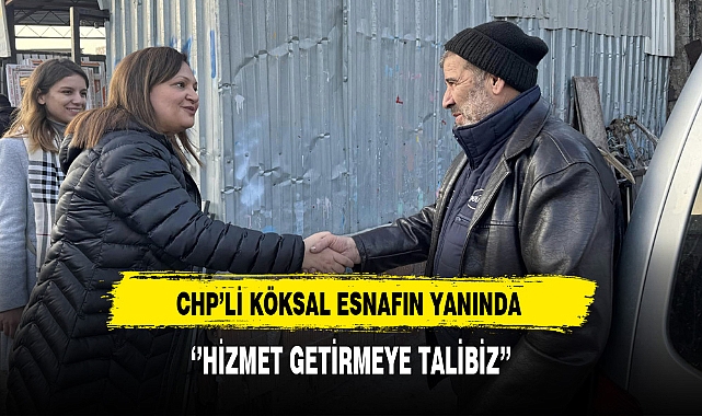CHP'li Köksal Esnafın Yanında