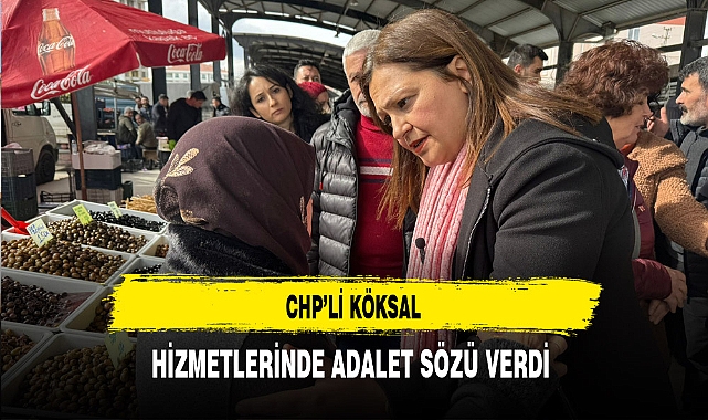 CHP'li Köksal Hizmetlerinde Adalet Sözü Verdi