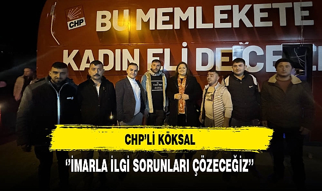 CHP'li Köksal ''İmarla İlgili Sorunları Çözeceğiz''
